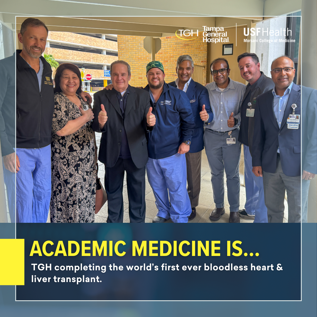 Group phot of the Tampa General-USF Health Transplant Institute team and an overlayed caption that reads, "Academic Medicine is... TGH completing the world's first ever bloodless heart & liver transplant.