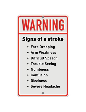 Stroke Warning signs: Slurred speech, confusion or difficulty comprehending speech, severe headache, blurred or dimmed vision in one or both eyes