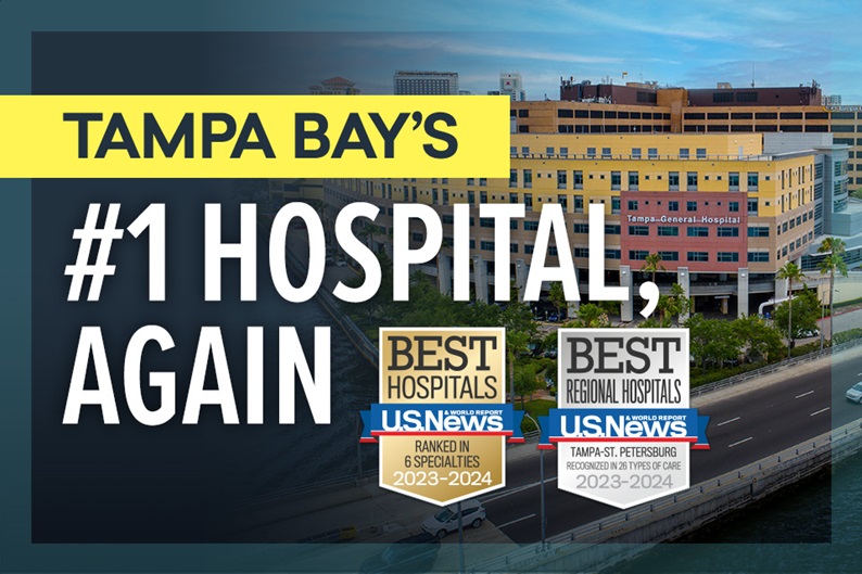 TGH Main Campus in Background with Text in foreground Tampa Bay's #1 Hospital, Again and U.S. News & World Report badges for Best Hospitals Ranked in 6 Specialties 2023 - 2024 and Best Regional Hospitals Tampa-St. Petersburg Recognized in 26 Types of Care 2023 - 2024